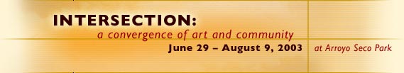Intersection: a convergence of art and community; June 29  August 9, 2003 at Arroyo Seco Park
